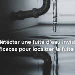 Comment détecter une fuite d’eau invisible ? : les méthodes efficaces pour localiser la fuite sans dégâts