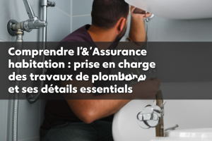 Comprendre l’Assurance habitation : prise en charge des travaux de plomberie et ses détails essentiels