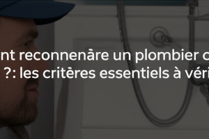 Comment reconnaître un plombier certifié et fiable ? : les critères essentiels à vérifier